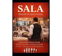 Sala: Manuale di sopravvivenza: Guida pratica al lavoro di sala, dai primi passi alla crescita professionale (I mestieri del turismo e della ristorazione)