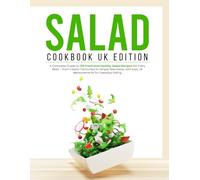 Salad Cookbook UK Edition: A Complete Guide to 130 Fresh and Healthy Salad Recipes for Every Meal - from Classic Favourites to Simple New Ideas, with Easy UK Measurements for Everyday Eating