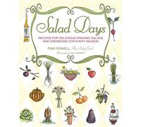 Salad Days: Recipes for Delicious Organic Salads and Dressings for Every Season