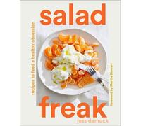 Salad Freak: Recipes to Feed a Healthy Obsession: Fresh, Healthy Recipes You'll