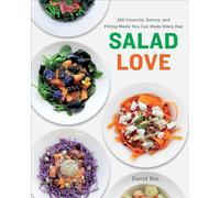 Salad Love: 260 Crunchy, Savory, and Filling Meals You Can Make Every Day: Crunchy, Savory, and Filling Meals You Can Make Every Day: A Cookbook