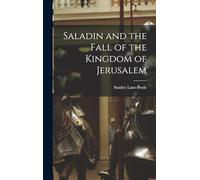 Saladin and the Fall of the Kingdom of Jerusalem