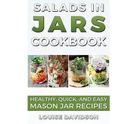 Salads in Jars Cookbook: Healthy, Quick and Easy Mason Jar Recipes