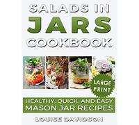 Salads in Jars Cookbook ***Large Print Edition***: Healthy, Quick and Easy Mason Jar Recipes: 3 (Mason Jar Cookbook)