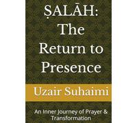 ṢALĀH: The Return to Presence: An Inner Journey of Prayer & Transformation