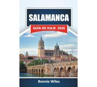 SALAMANCA GUÍA DE VIAJE 2026: Descubre las principales atracciones, monumentos históricos, cocina local y experiencias culturales en el oeste de España