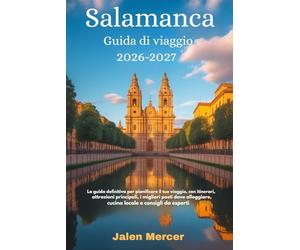 Salamanca Guida di viaggio 2026-2027: La guida definitiva per pianificare il tuo viaggio, con itinerari, attrazioni principali, i migliori posti dove alloggiare, cucina locale e consigli da esperti