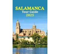 Salamanca Tour Guide 2025: Explore Hidden Gems, Experience Local Culture, Savor Authentic Cuisine, and Discover Breathtaking Sights with a 6-Day Travel Itinerary for an Unforgettable Spanish Escape