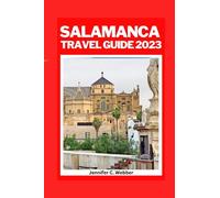 Salamanca travel guide 2023: Explore Salamanca: Comprehensive guide to planning your trip to Salamanca,Spain 2023 and beyond