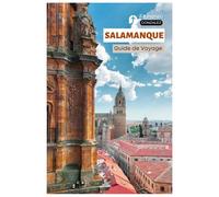 Salamanque Guide de Voyage: La ville universitaire historique d'Espagne avec ses attractions, ses itinéraires de tapas, ses sites moins connus et ses itinéraires pratiques d'excursions d'une journée