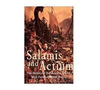 Salamis and Actium: The History of the Ancient World’s Most Famous Naval Battles