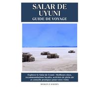 SALAR DE UYUNI GUIDE DE VOYAGE: Meilleurs sites, recommandations locales, activités de plein air et conseils pratiques pour votre visite