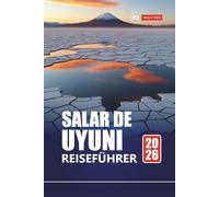 SALAR DE UYUNI REISEFÜHRER 2026: Erkunden Sie Boliviens Salinen mit Reiserouten, Karten, Abenteuertouren und lokalen Einblicken