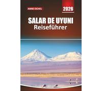SALAR DE UYUNI REISEFÜHRER 2026: Wichtige Tipps, atemberaubende Routen, lokale Einblicke und praktische Ratschläge für die Erkundung der größten Salzwüste der Welt