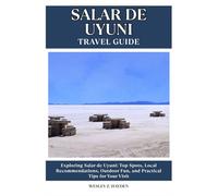 SALAR DE UYUNI TRAVEL GUIDE: Top Spots, Local Recommendations, Outdoor Fun, and Practical Tips for Your Visit