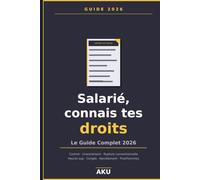 Salarié, connais tes droits: Le Guide Complet 2026 (Collection AKU)