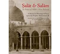 Salat & Salam: In Praise of Allah's Most Beloved: A Manual of Blessings & Salutations on the Prophet