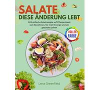 SALATE DIESE ÄNDERUNG LEBT: 100 einfache Salatrezepte auf Pflanzenbasis zum Abnehmen, für mehr Energie und ein gesundes Leben