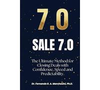 SALE 7.0: The Ultimate Method to Close Deals with Confidence, Speed, and Predictability.
