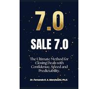 SALE 7.0: The Ultimate Method to Close Deals with Confidence, Speed, and Predictability.