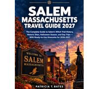 Salem Massachusetts Travel Guide 2027: The Complete Guide to Salem's Witch Trial History, Historic Sites, Halloween Season, and Day Trips - With Ready-to-Use Itineraries for 2026-2027