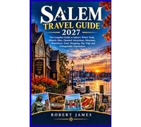 SALEM TRAVEL GUIDE 2027: The Complete Guide to Salem’s Witch Trials, Historic Sites, Haunted Attractions, Museums, Waterfront, Food, Shopping, Day Trips and Unforgettable Experiences