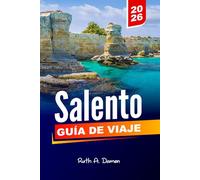 SALENTO GUÍA DE VIAJE 2026: Descubra las impresionantes playas de Lecce, Otranto, Galípoli y Apulia con itinerarios, gastronomía local y joyas ocultas.