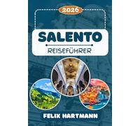 SALENTO REISEFÜHRER 2026: Entdecken Sie Lecce, Otranto & Gallipoli, das Museo Faggiano und das Castello Aragonese - Traumstrände, Barockkunst, ... & perfekte Reiserouten durch Apulien