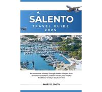 Salento Travel Guide 2025: An Immersive Journey Through Hidden Villages, Sun-Drenched Coastlines, Artisan Flavors, and Soulful Traditions in Italy’s Southern Heel