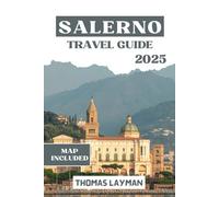 SALERNO TRAVEL GUIDE 2025: Discover Italy’s Coastal Charm with Practical Tips, Maps, Itineraries, and Seasonal Advice for Every Type of Traveler