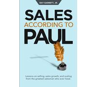 Sales According to Paul: Lessons on Selling, Sales Growth and Scaling from the Greatest Salesman Who Ever Lived