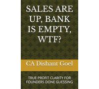 SALES ARE UP, BANK IS EMPTY, WTF?: TRUE PROFIT CLARITY FOR FOUNDERS DONE GUESSING