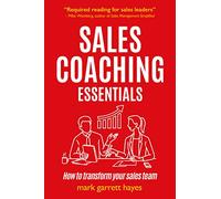 Sales Coaching Essentials: How to transform your sales team: How to Transform Your Salespeople