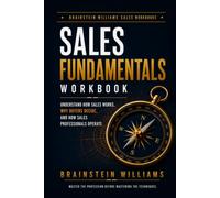 SALES FUNDAMENTALS WORKBOOK: Understand How Sales Works, Why Buyers Decide, and How Sales Professionals Operate (BRAINSTEIN WILLIAMS SALES WORKBOOKS)