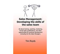 Sales Management: Developing the skills of the sales team: All about training, coaching, mentoring, formal sales qualifications, and other ... ... development (including for the Sales Manager)