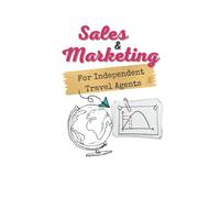 Sales & Marketing for the Independent Travel Agent: Social Strategies, Sales Planning & Complete Tracking
