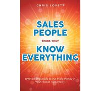 Sales People Think They Know Everything: (Proven Strategies to Put More Money in Your Pocket Tomorrow!)