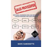 Sales Processified: How Small Business CEOs Can Implement a Sales Process That Gets Results