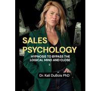 Sales Psychology: Hypnosis to Bypass the Logical Mind and Close
