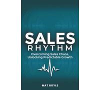 Sales Rhythm: Overcoming Sales Chaos, Unlocking Predictable Growth
