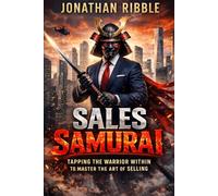 Sales Samurai: Tapping the Warrior Within to Master the Art of Selling