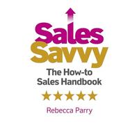 Sales Savvy: The How-to Sales Handbook