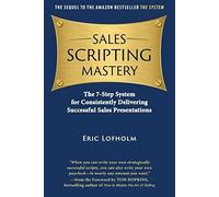 Sales Scripting Mastery: The 7-Step System for Consistently Delivering Successful Sales Presentations: 2