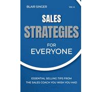 Sales Strategies for Everyone: Essential Selling Tips From The Sales Coach You Wish You Had: 4