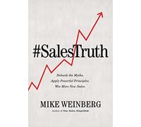 Sales Truth: Debunk the Myths. Apply Powerful Principles. Win More New Sales.