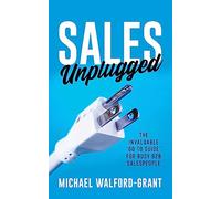 Sales Unplugged: The Invaluable “Go-To Guide” for Busy B2B Salespeople