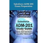 Salesforce ADM-201 Exam Preparation - New: Pass your Salesforce Certified Administrator Exam (ADM-201) on the First Try ( Latest Questions, Detailed Explanations + References)