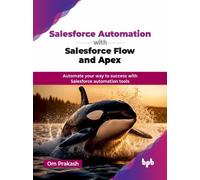 Salesforce Automation with Salesforce Flow and Apex : Automate your way to success with Salesforce automation tools