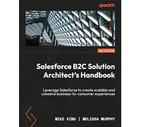 Salesforce B2C Solution Architect's Handbook: Leverage Salesforce to create scalable and cohesive business-to-consumer experiences