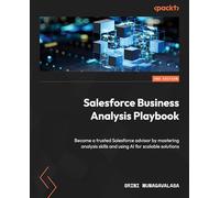 Salesforce Business Analysis Playbook: Become a trusted Salesforce advisor by mastering analysis skills and using AI for scalable solutions
